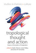 Tropological Thought and Action: Essays on the Poetics of Imagination (Studies in Rhetoric and Culture #9)