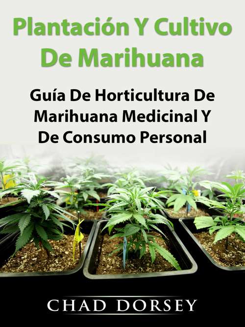 Book cover of Plantación Y Cultivo De Marihuana: Guía De Horticultura De Marihuana Medicinal Y De Consumo Personal