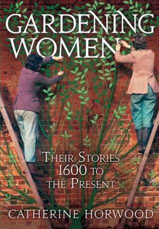 Book cover of Gardening Women: Their Stories From 1600 to the Present