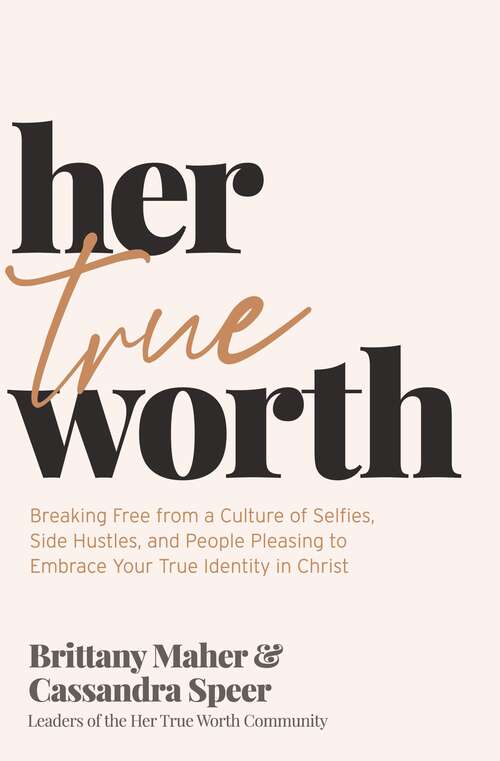 Book cover of Her True Worth: Breaking Free from a Culture of Selfies, Side Hustles, and People Pleasing to Embrace Your True Identity in Christ