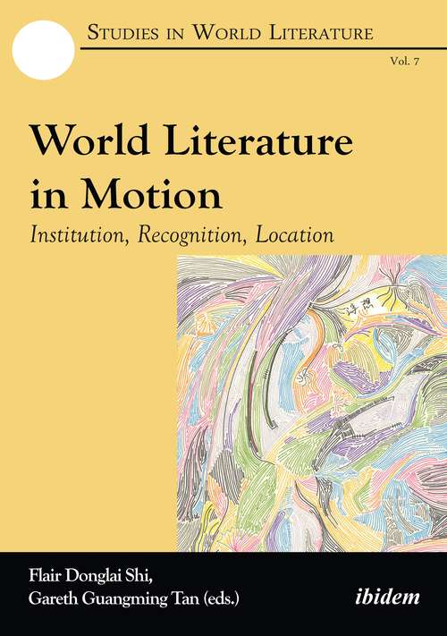 World Literature in Motion: Institution, Recognition, Location (Studies In World Literature Ser. #7)