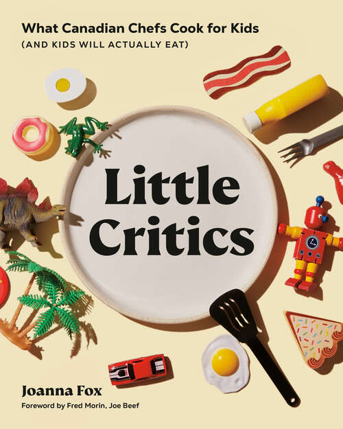 Book cover of Little Critics: What Canadian Chefs Cook for Kids (and Kids Will Actually Eat)
