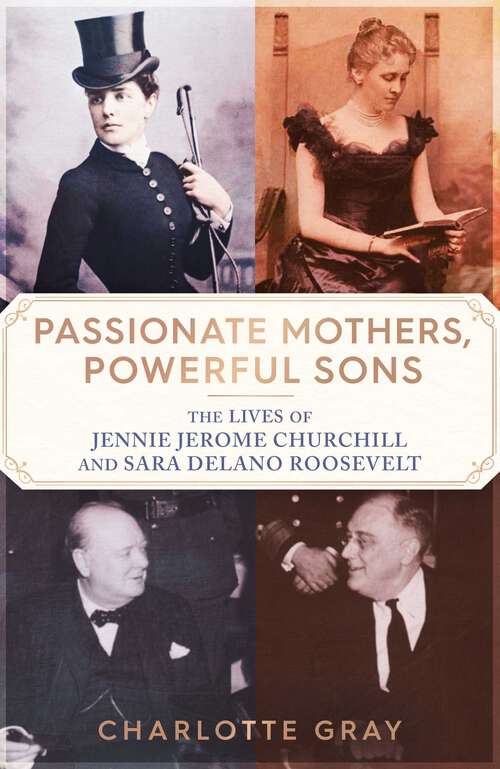 Book cover of Passionate Mothers, Powerful Sons: The Lives of Jennie Jerome Churchill and Sara Delano Roosevelt