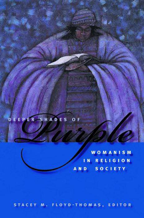Deeper Shades of Purple: Womanism in Religion and Society (Religion, Race, and Ethnicity)