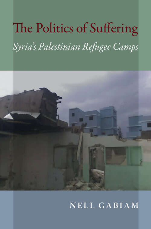 Book cover of The Politics of Suffering: Syria's Palestinian Refugee Camps