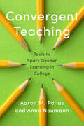 Convergent Teaching: Tools to Spark Deeper Learning in College (Reforming Higher Education: Innovation and the Public Good)