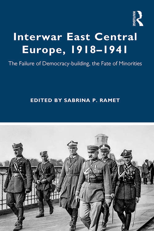 Interwar East Central Europe, 1918-1941: The Failure of Democracy-building, the Fate of Minorities (Routledge Studies in Modern European History)