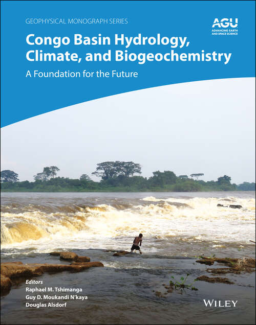 Congo Basin Hydrology, Climate, and Biogeochemistry: A Foundation for the Future (Geophysical Monograph Series #269)