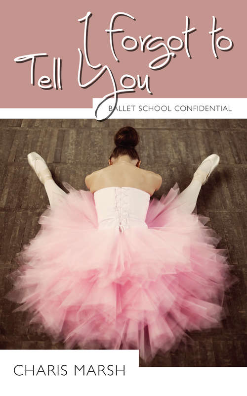 Book cover of I Forgot to Tell You: Ballet School Confidential