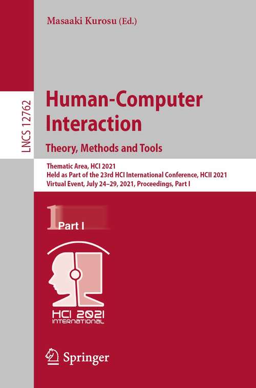 Book cover of Human-Computer Interaction. Theory, Methods and Tools: Thematic Area, HCI 2021, Held as Part of the 23rd HCI International Conference, HCII 2021, Virtual Event, July 24–29, 2021, Proceedings, Part I (1st ed. 2021) (Lecture Notes in Computer Science #12762)