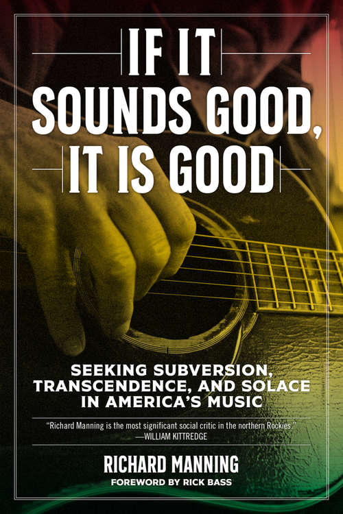 Book cover of If It Sounds Good, It Is Good: Seeking Subversion, Transcendence, and Solace in America's Music