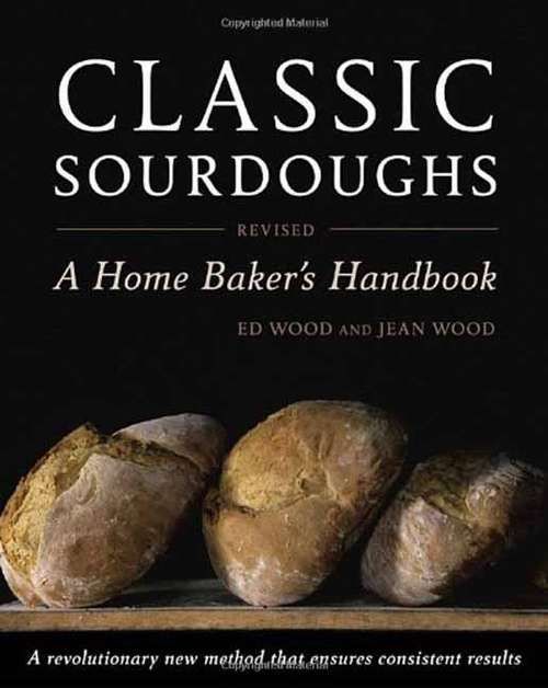 Classic Sourdoughs: A Home Baker's Handbook (Revised edition)
