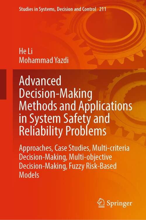 Advanced Decision-Making Methods and Applications in System Safety and Reliability Problems: Approaches, Case Studies, Multi-criteria Decision-Making, Multi-objective Decision-Making, Fuzzy Risk-Based Models (Studies in Systems, Decision and Control #211)