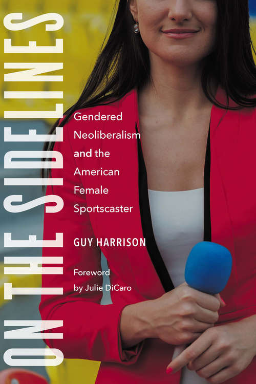 Book cover of On the Sidelines: Gendered Neoliberalism and the American Female Sportscaster (Sports, Media, and Society)