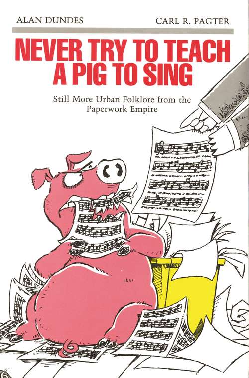 Book cover of Never Try to Teach a Pig to Sing: Still More Urban Folklore from the Paperwork Empire