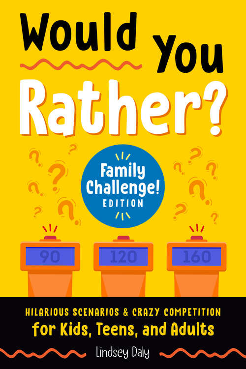 Book cover of Would You Rather? Family Challenge! Edition: Hilarious Scenarios & Crazy Competition for Kids, Teens, and Adults (A\laugh And Think Book Ser.)