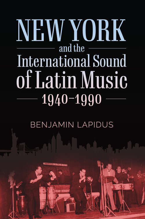 Book cover of New York and the International Sound of Latin Music, 1940-1990 (EPUB SINGLE) (American Made Music Series)