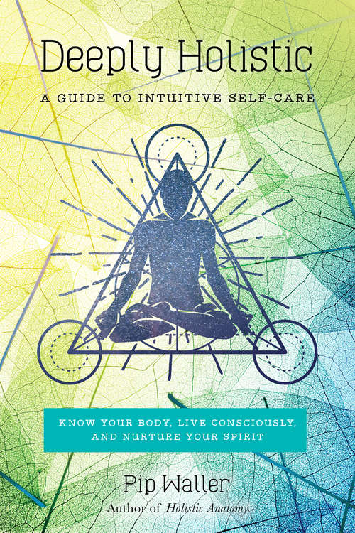 Book cover of Deeply Holistic: A Guide to Intuitive Self-Care--Know Your Body, Live Consciously, and NurtureYour Spirit