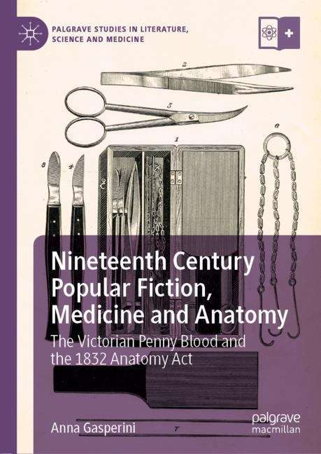 Book cover of Nineteenth Century Popular Fiction, Medicine and Anatomy: The Victorian Penny Blood and the 1832 Anatomy Act (1st ed. 2019) (Palgrave Studies in Literature, Science and Medicine)