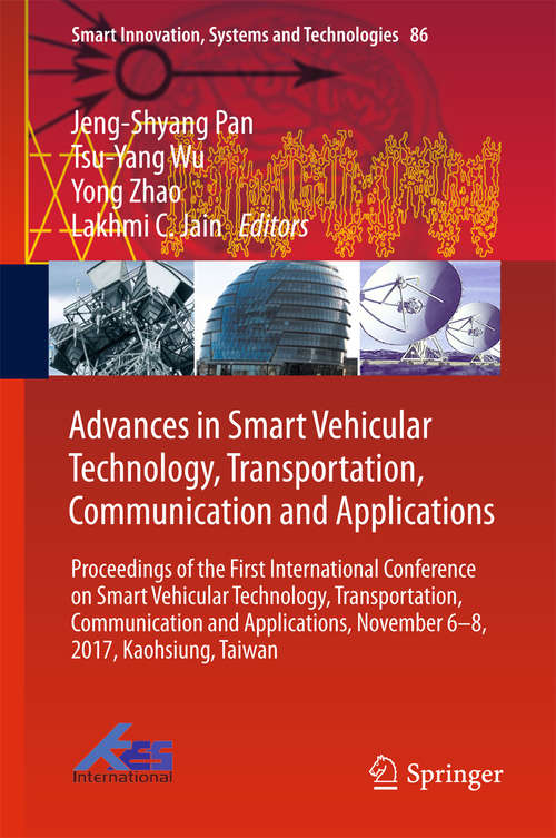 Advances in Smart Vehicular Technology, Transportation, Communication and Applications: Proceedings of the First International Conference on Smart Vehicular Technology, Transportation, Communication and Applications, November 6-8, 2017, Kaohsiung, Taiwan (Smart Innovation, Systems and Technologies #86)
