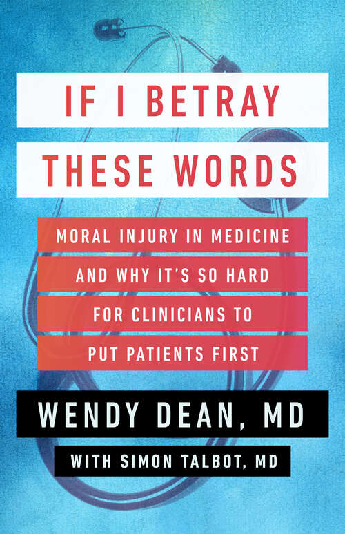 Book cover of If I Betray These Words: Moral Injury in Medicine and Why It's So Hard for Clinicians to Put Patients First