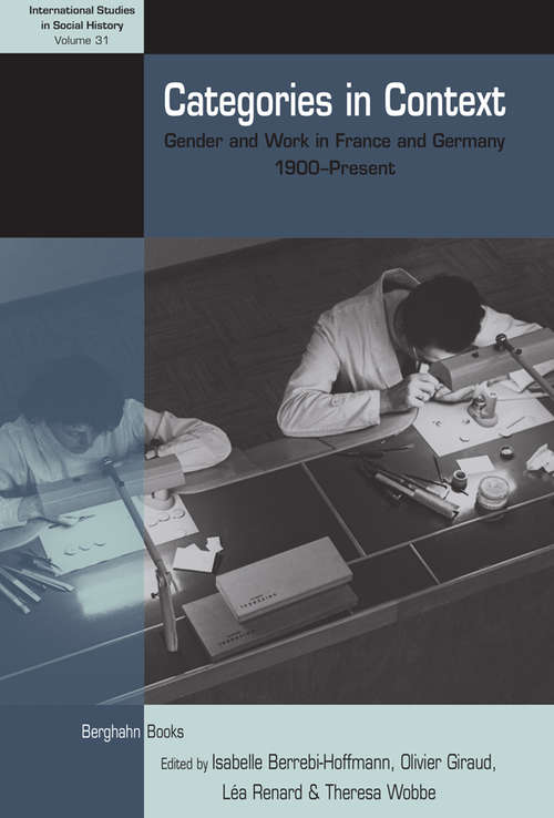 Categories in Context: Gender and Work in France and Germany, 1900–Present (International Studies in Social History #31)