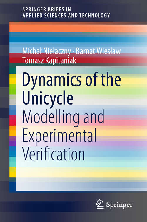 Dynamics of the Unicycle: Modelling And Experimental Verification (SpringerBriefs in Applied Sciences and Technology)