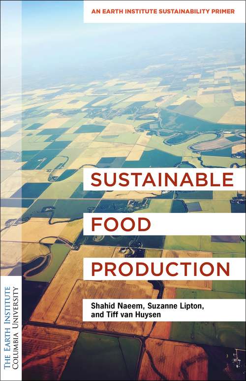 Sustainable Food Production: An Earth Institute Sustainability Primer (Columbia University Earth Institute Sustainability Primers)