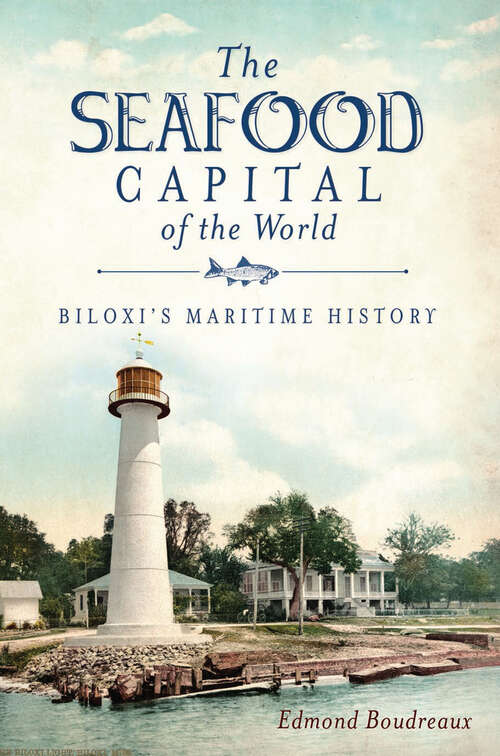 Book cover of The Seafood Capital of the World: Biloxi's Maritime History (American Palate Ser.)