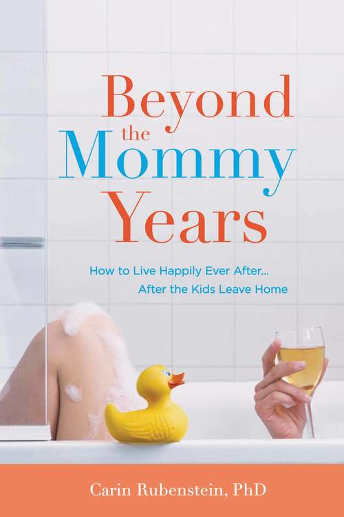 Beyond the Mommy Years: How to Live Happily Ever After...After the Kids Leave Home