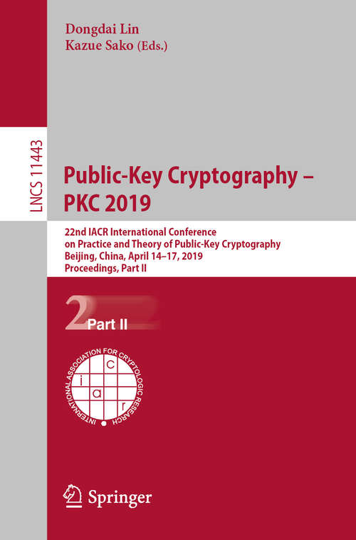 Book cover of Public-Key Cryptography – PKC 2019: 22nd IACR International Conference on Practice and Theory of Public-Key Cryptography, Beijing, China, April 14-17, 2019, Proceedings, Part II (1st ed. 2019) (Lecture Notes in Computer Science #11443)