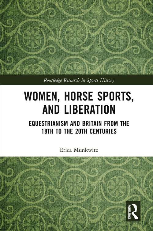 Book cover of Women, Horse Sports and Liberation: Equestrianism and Britain from the 18th to the 20th Centuries (Routledge Research in Sports History)