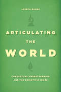 Articulating the World: Conceptual Understanding and the Scientific Image