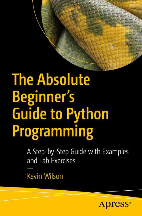 Book cover of The Absolute Beginner's Guide to Python Programming: A Step-by-Step Guide with Examples and Lab Exercises (1st ed.)