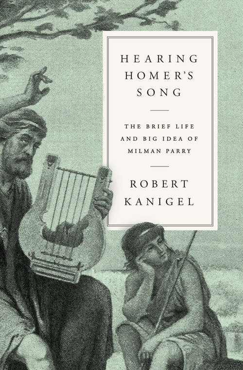 Book cover of Hearing Homer's Song: The Brief Life and Big Idea of Milman Parry