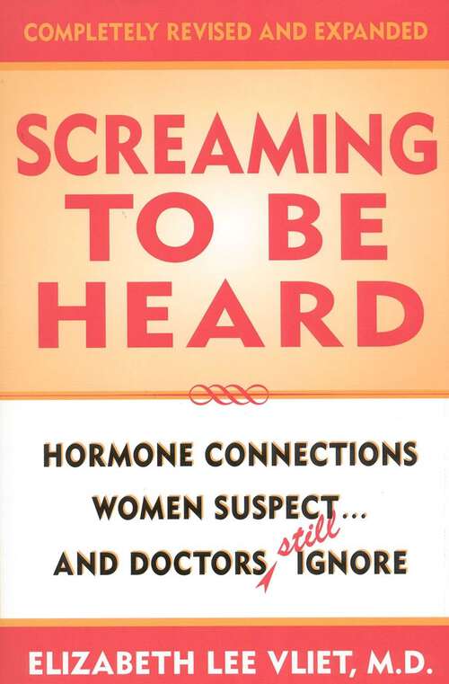 Book cover of Screaming to be Heard: Hormonal Connections Women Suspect ... and Doctors Still Ignore