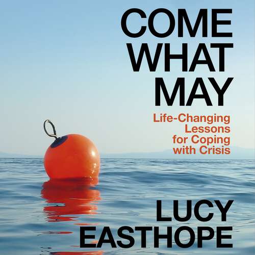 Book cover of Come What May: Life-Changing Lessons for Coping with Crisis