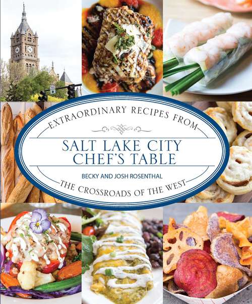 Book cover of Salt Lake City Chef's Table: Extraordinary Recipes from The Crossroads of the West (Chef's Table)