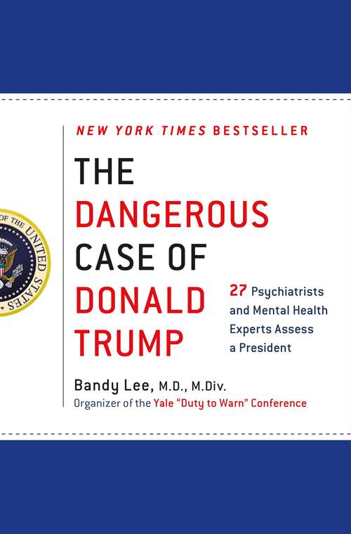 The Dangerous Case of Donald Trump: Based on the Yale Conference, Two Dozen Mental Health Experts Assess a President