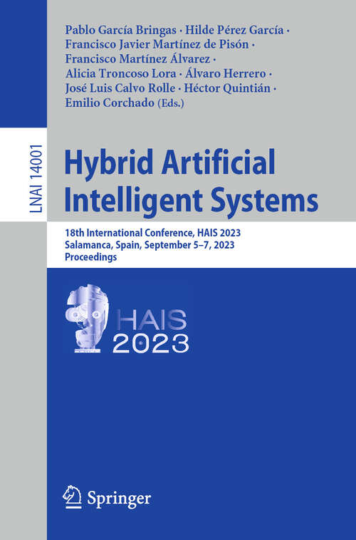 Book cover of Hybrid Artificial Intelligent Systems: 18th International Conference, HAIS 2023, Salamanca, Spain, September 5–7, 2023, Proceedings (1st ed. 2023) (Lecture Notes in Computer Science #14001)