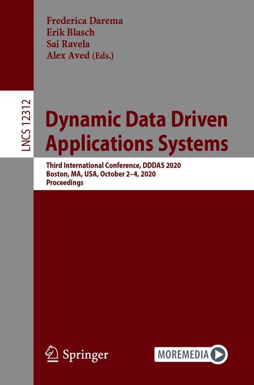 Book cover of Dynamic Data Driven Application Systems: Third International Conference, DDDAS 2020, Boston, MA, USA, October 2-4, 2020, Proceedings (1st ed. 2020) (Lecture Notes in Computer Science #12312)
