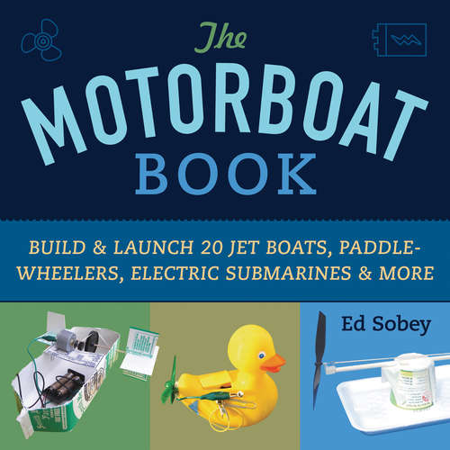 Book cover of The Motorboat Book: Build & Launch 20 Jet Boats, Paddle-Wheelers, Electric Submarines & More