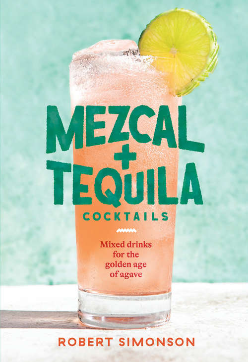 Book cover of Mezcal and Tequila Cocktails: Mixed Drinks for the Golden Age of Agave [A Cocktail Recipe Book]