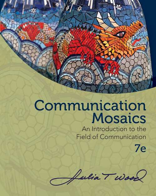 Communication Mosaics: An Introduction to the Field of Communication, Seventh Edition