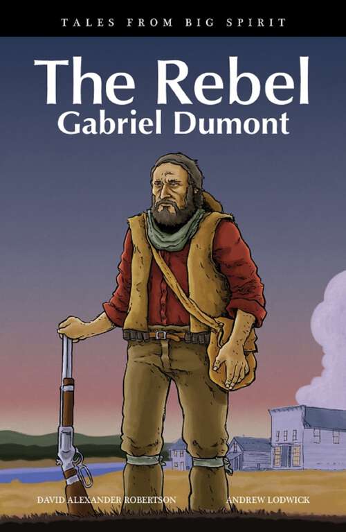 Book cover of The Rebel: Gabriel Dumont (Tales from Big Spirit #6)