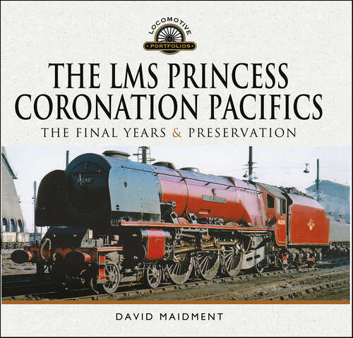 Book cover of The LMS Princess Coronation Pacifics: The Final Years & Preservation (Locomotive Portfolios)