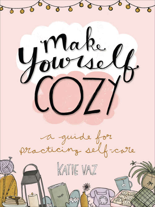 Book cover of Make Yourself Cozy: A Guide for Practicing Self-Care