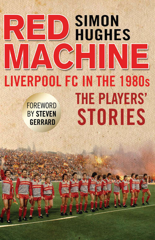 Book cover of Red Machine: Liverpool FC in the '80s: The Players' Stories