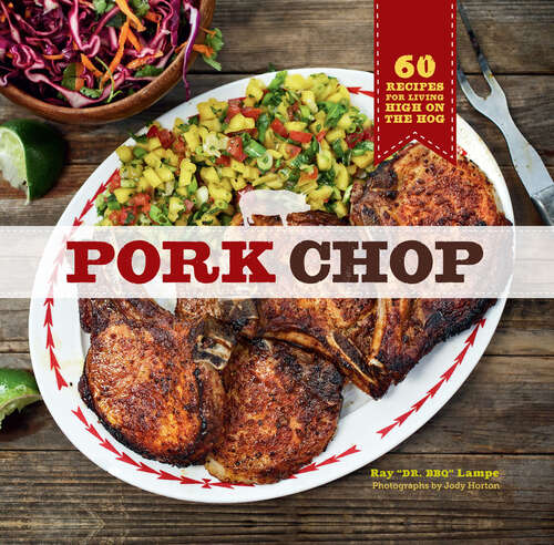 Pork Chop: 60 Recipes for Living High On the Hog