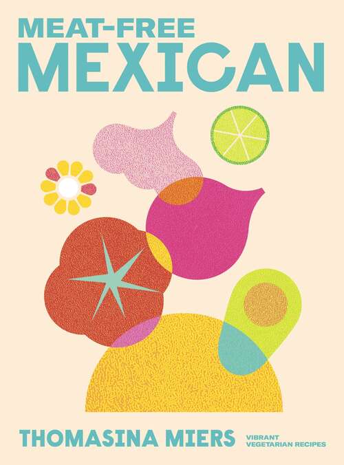 Book cover of Meat-free Mexican: Vibrant Vegetarian Recipes